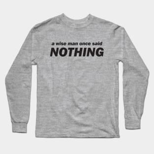 A wise man said nothing Long Sleeve T-Shirt